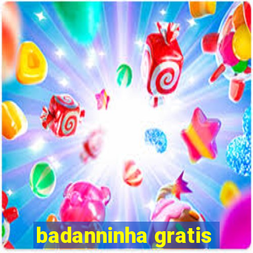 badanninha gratis